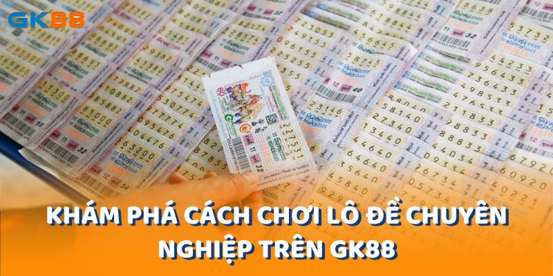 kham-pha-cach-choi-lo-de-chuyen-nghiep-tren-gk88